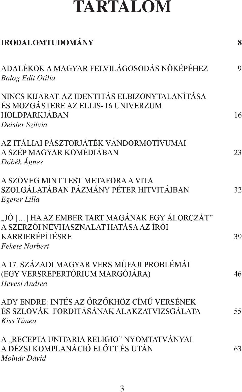 MINT TEST METAFORA A VITA SZOLGÁLATÁBAN PÁZMÁNY PÉTER HITVITÁIBAN 32 Egerer Lilla JÓ [ ] HA AZ EMBER TART MAGÁNAK EGY ÁLORCZÁT A SZERZŐI NÉVHASZNÁLAT HATÁSA AZ ÍRÓI KARRIERÉPÍTÉSRE 39 Fekete