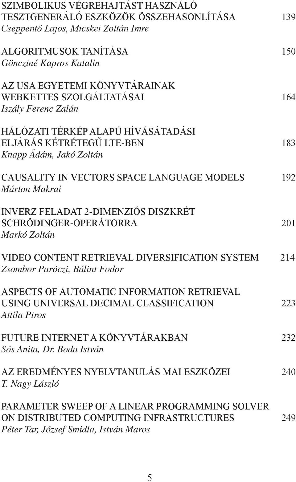 INVERZ FELADAT 2-DIMENZIÓS DISZKRÉT SCHRÖDINGER-OPERÁTORRA 201 Markó Zoltán VIDEO CONTENT RETRIEVAL DIVERSIFICATION SYSTEM 214 Zsombor Paróczi, Bálint Fodor ASPECTS OF AUTOMATIC INFORMATION RETRIEVAL