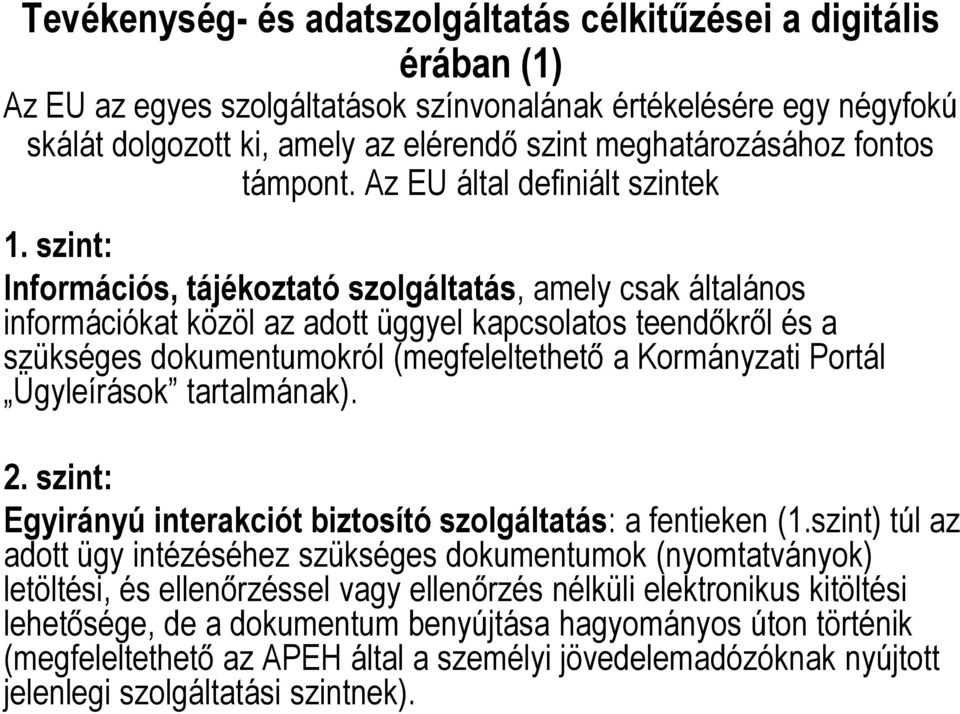 szint: Információs, tájékoztató szolgáltatás, amely csak általános információkat közöl az adott üggyel kapcsolatos teendőkről és a szükséges dokumentumokról (megfeleltethető a Kormányzati Portál