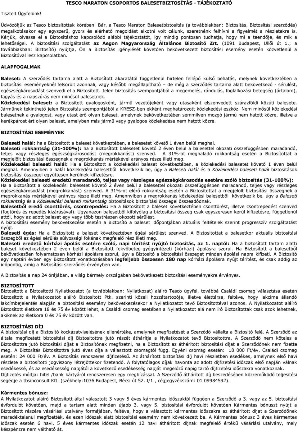 figyelmét a részletekre is. Kérjük, olvassa el a Biztosításhoz kapcsolódó alábbi tájékoztatót, így mindig pontosan tudhatja, hogy mi a teendője, és mik a lehetőségei.