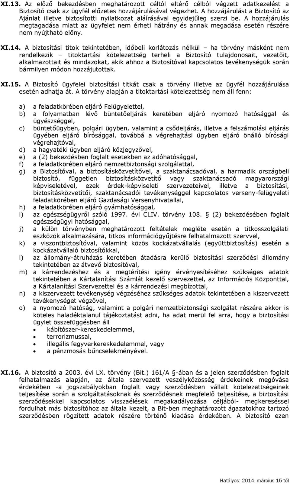 A hozzájárulás megtagadása miatt az ügyfelet nem érheti hátrány és annak megadása esetén részére nem nyújtható előny. XI.14.