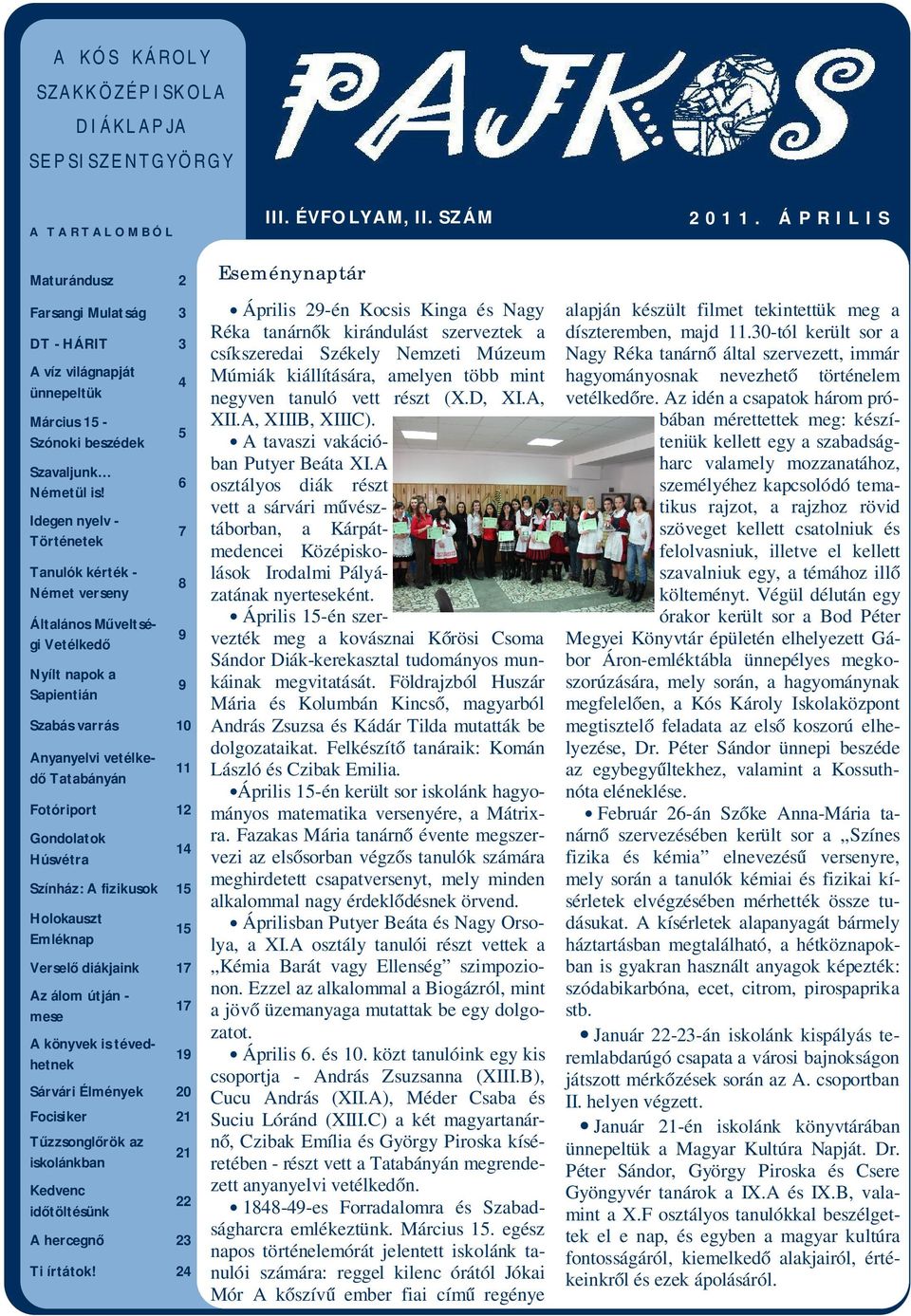 6 Idegen nyelv - Történetek 7 Tanulók kérték - Német verseny 8 Általános Műveltségi Vetélkedő 9 Nyílt napok a Sapientián 9 Szabás varrás 10 Anyanyelvi vetélkedő Tatabányán 11 Fotóriport 12 Gondolatok