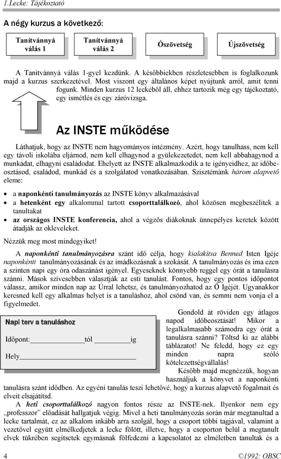 Minden kurzus 12 leckéből áll, ehhez tartozik még egy tájékoztató, egy ismétlés és egy záróvizsga. Az INSTE működése Láthatjuk, hogy az INSTE nem hagyományos intézmény.