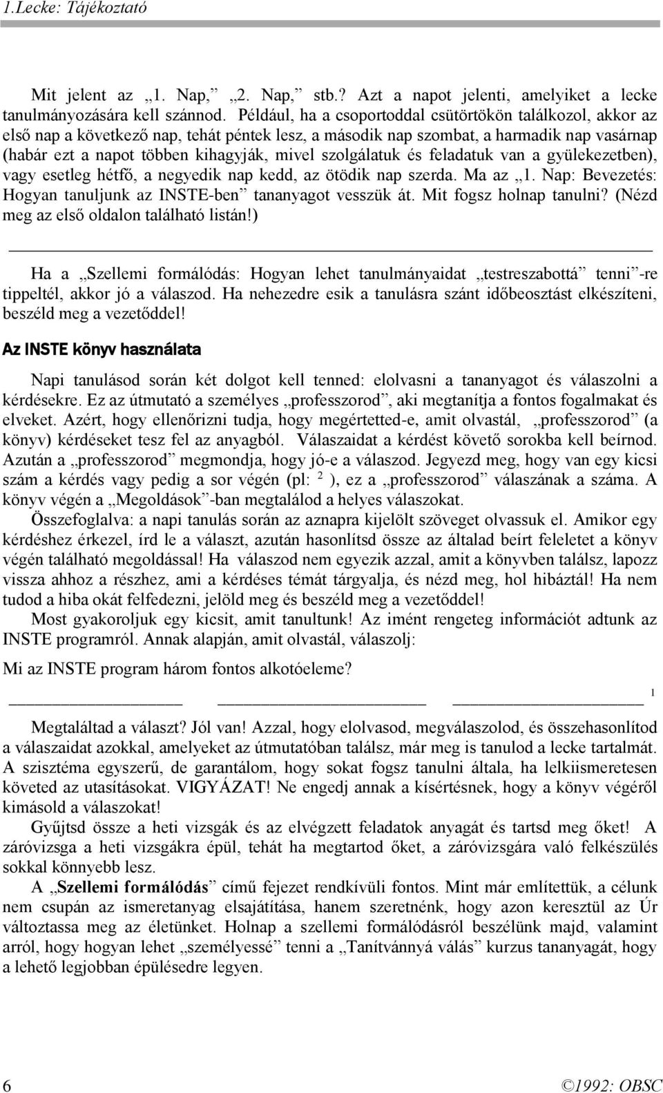 szolgálatuk és feladatuk van a gyülekezetben), vagy esetleg hétfő, a negyedik nap kedd, az ötödik nap szerda. Ma az 1. Nap: Bevezetés: Hogyan tanuljunk az INSTE-ben tananyagot vesszük át.