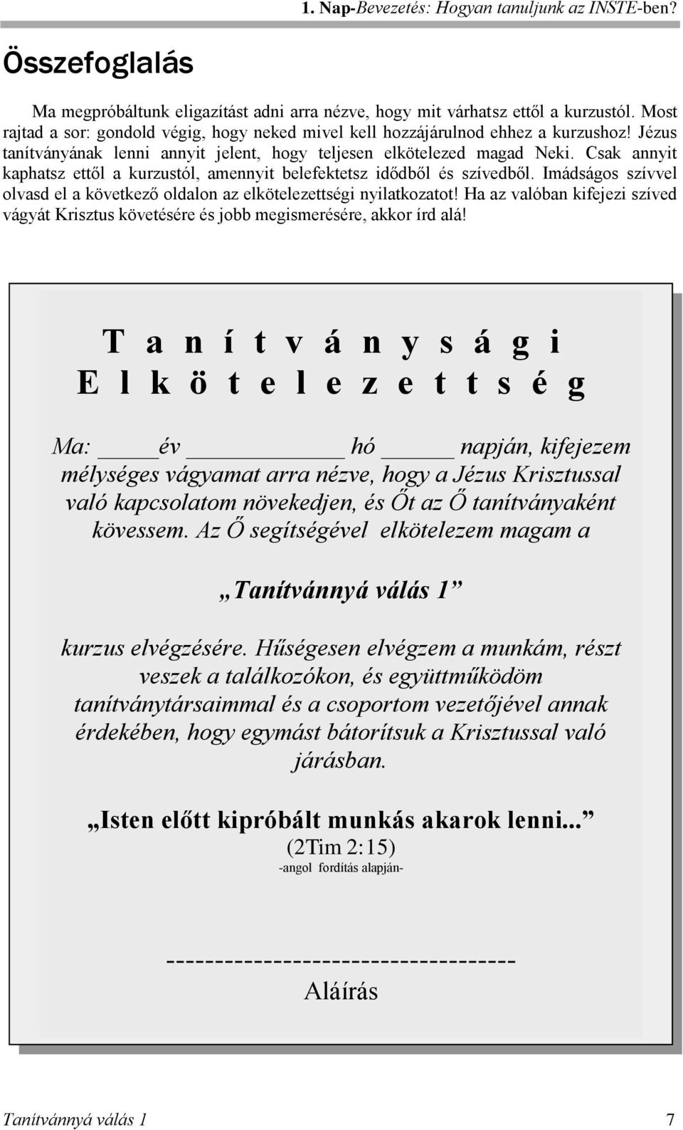 Csak annyit kaphatsz ettől a kurzustól, amennyit belefektetsz idődből és szívedből. Imádságos szívvel olvasd el a következő oldalon az elkötelezettségi nyilatkozatot!