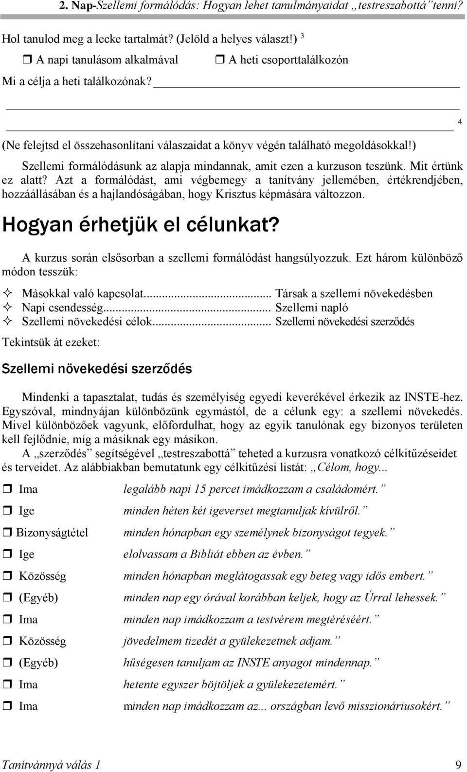 ) Szellemi formálódásunk az alapja mindannak, amit ezen a kurzuson teszünk. Mit értünk ez alatt?