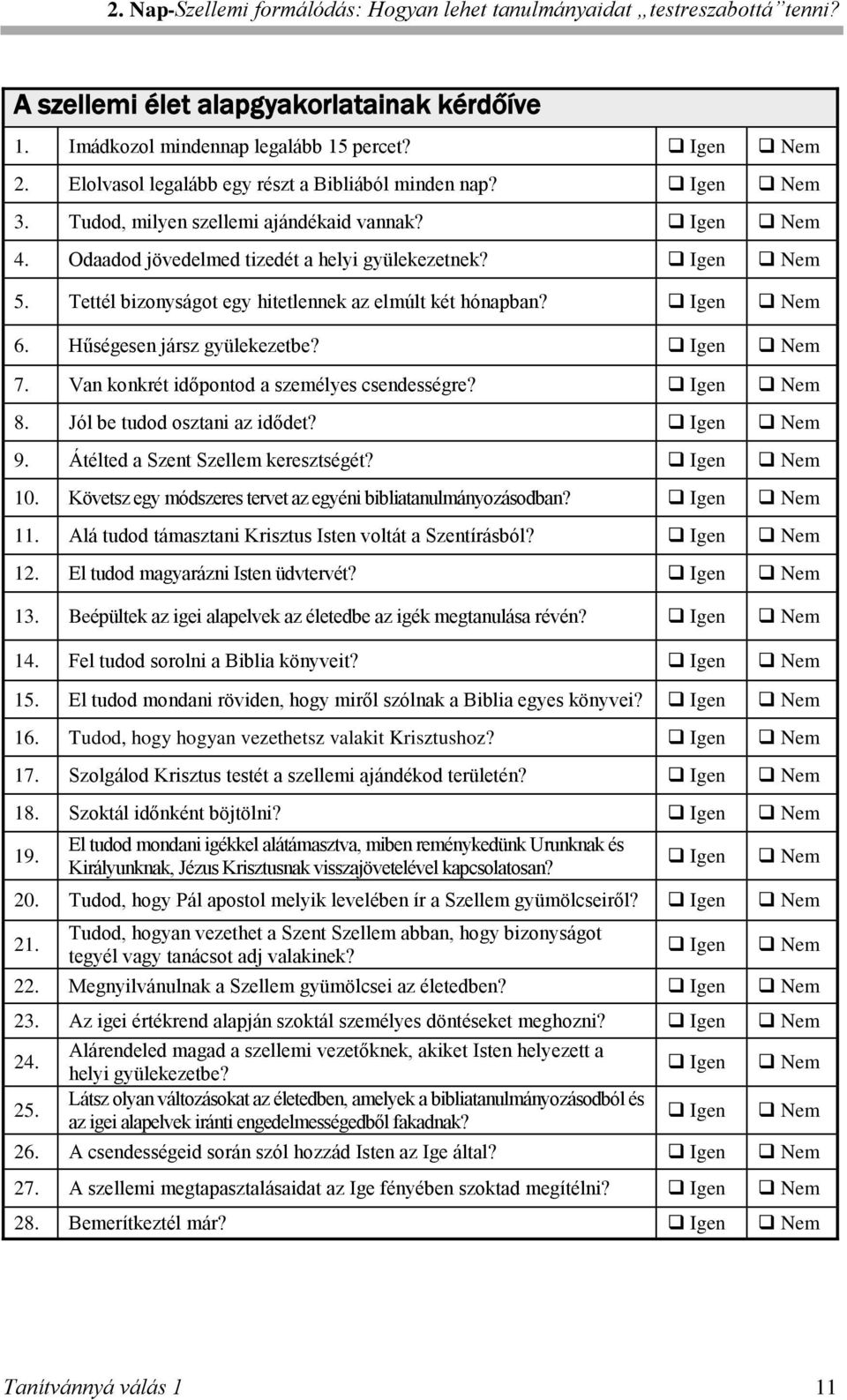 Tettél bizonyságot egy hitetlennek az elmúlt két hónapban? Igen Nem 6. Hűségesen jársz gyülekezetbe? Igen Nem 7. Van konkrét időpontod a személyes csendességre? Igen Nem 8.