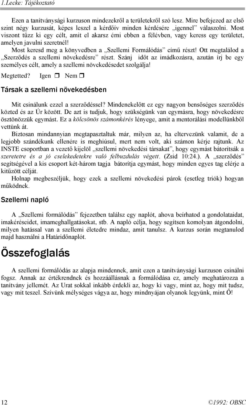 Ott megtalálod a Szerződés a szellemi növekedésre részt. Szánj időt az imádkozásra, azután írj be egy személyes célt, amely a szellemi növekedésedet szolgálja! Megtetted?