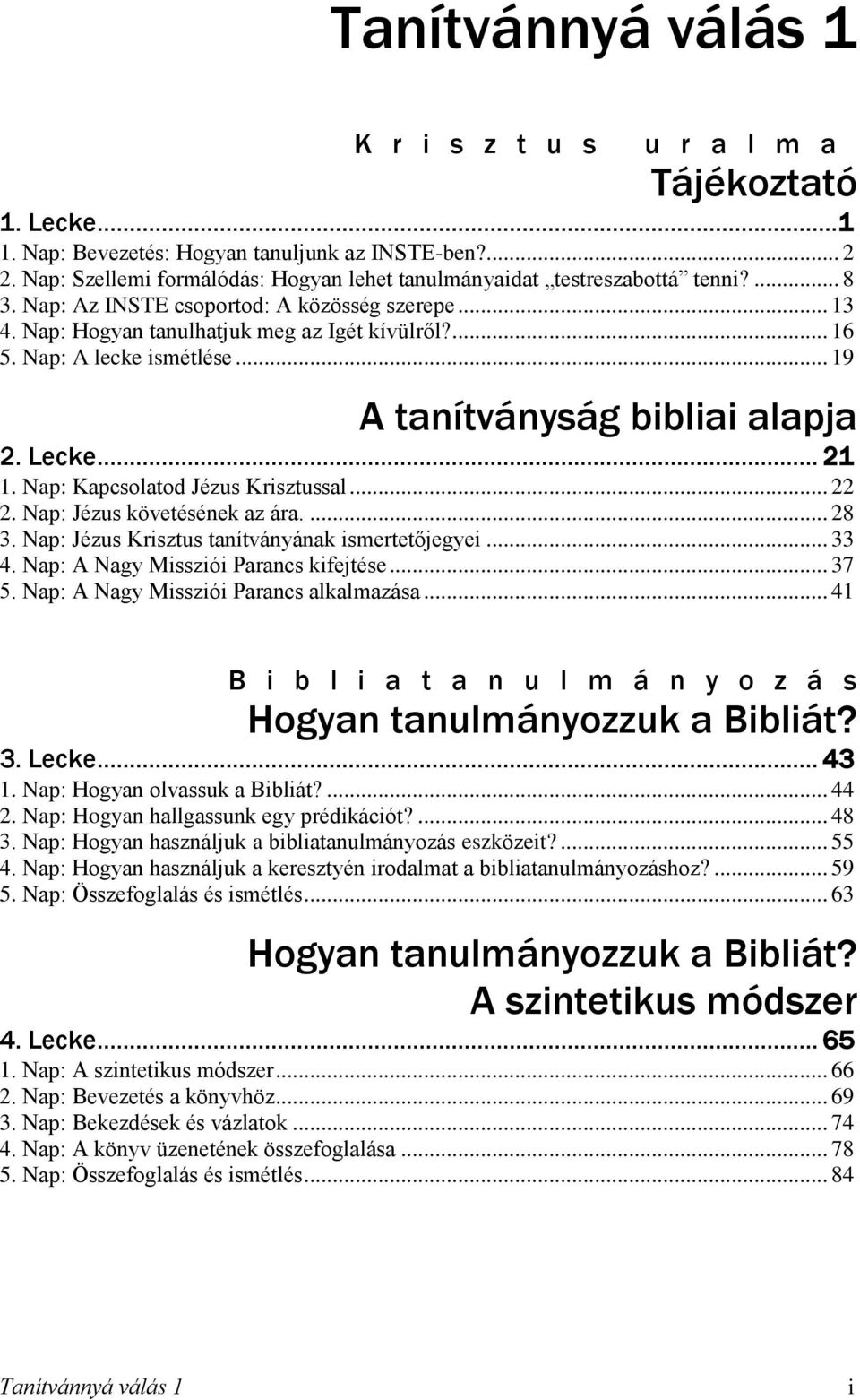 Nap: A lecke ismétlése... 19 A tanítványság bibliai alapja 2. Lecke... 21 1. Nap: Kapcsolatod Jézus Krisztussal... 22 2. Nap: Jézus követésének az ára.... 28 3.