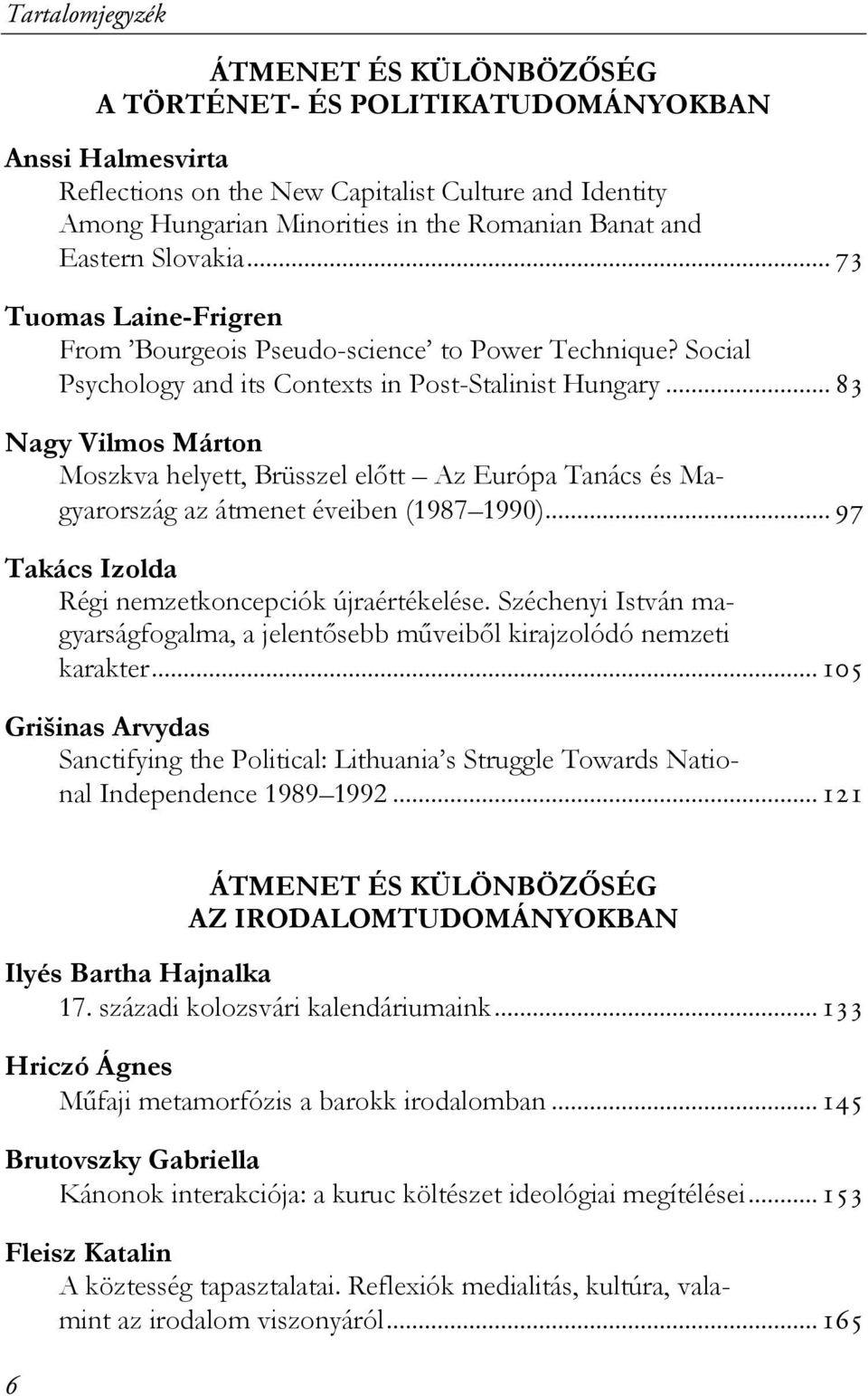 .. 83 Nagy Vilmos Márton Moszkva helyett, Brüsszel előtt Az Európa Tanács és Magyarország az átmenet éveiben (1987 1990)... 97 Takács Izolda Régi nemzetkoncepciók újraértékelése.