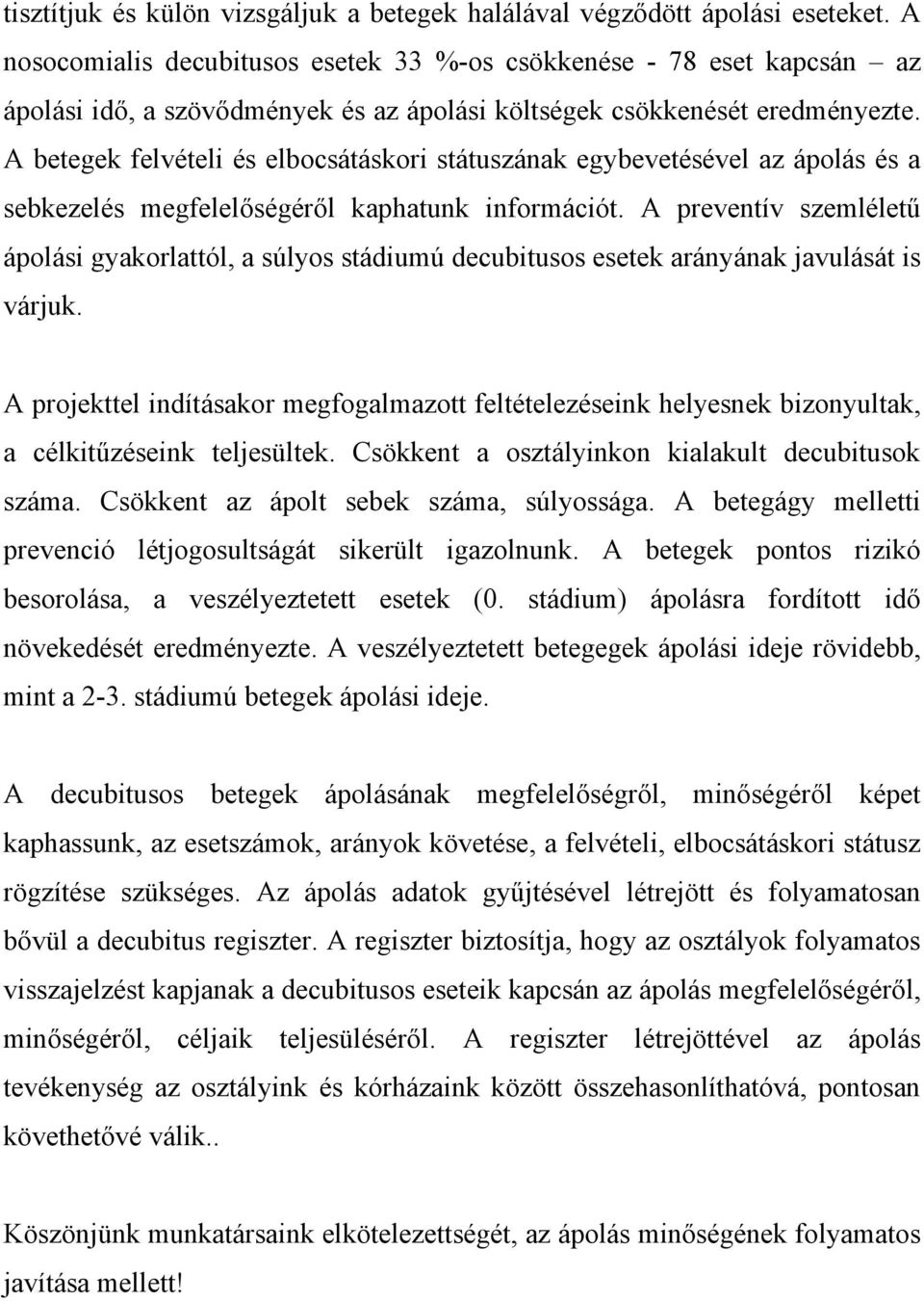 A betegek felvételi és elbocsátáskori státuszának egybevetésével az ápolás és a sebkezelés megfelelőségéről kaphatunk információt.