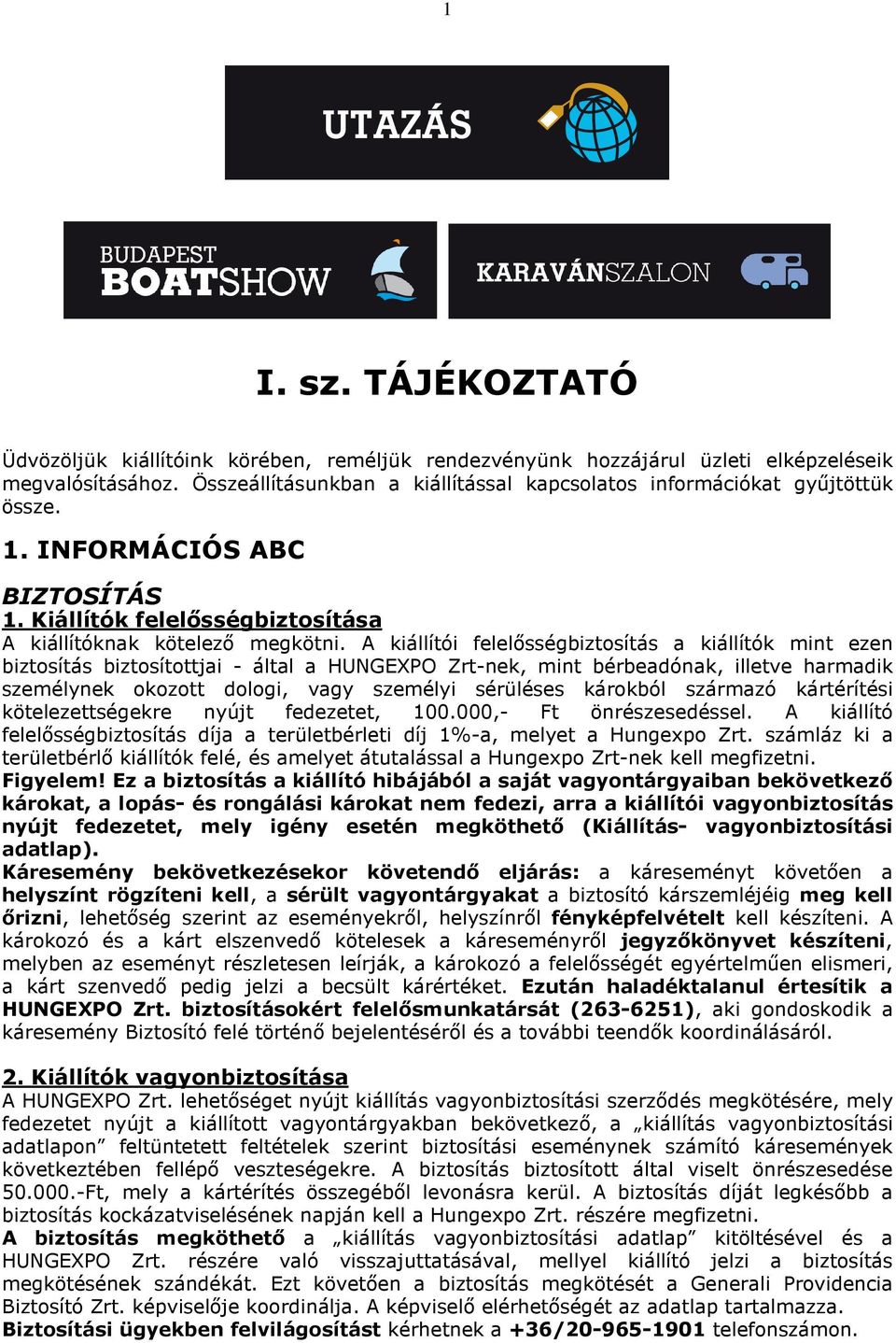 A kiállítói felelősségbiztosítás a kiállítók mint ezen biztosítás biztosítottjai - által a HUNGEXPO Zrt-nek, mint bérbeadónak, illetve harmadik személynek okozott dologi, vagy személyi sérüléses