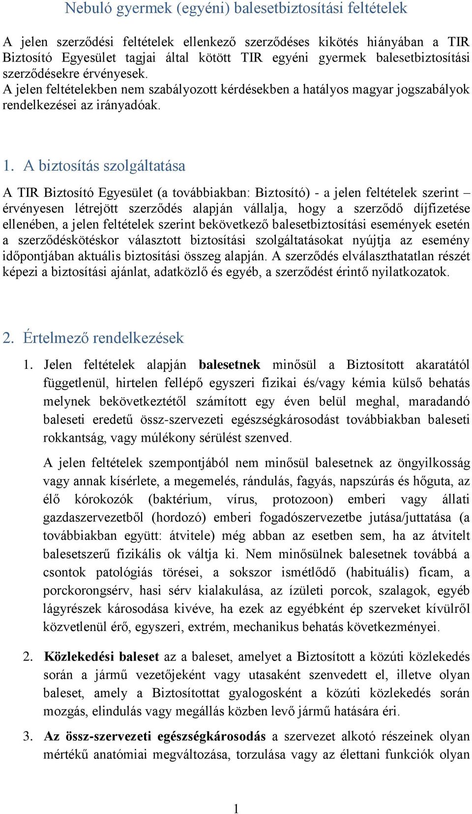 A biztosítás szolgáltatása A TIR Biztosító Egyesület (a továbbiakban: Biztosító) - a jelen feltételek szerint érvényesen létrejött szerződés alapján vállalja, hogy a szerződő díjfizetése ellenében, a