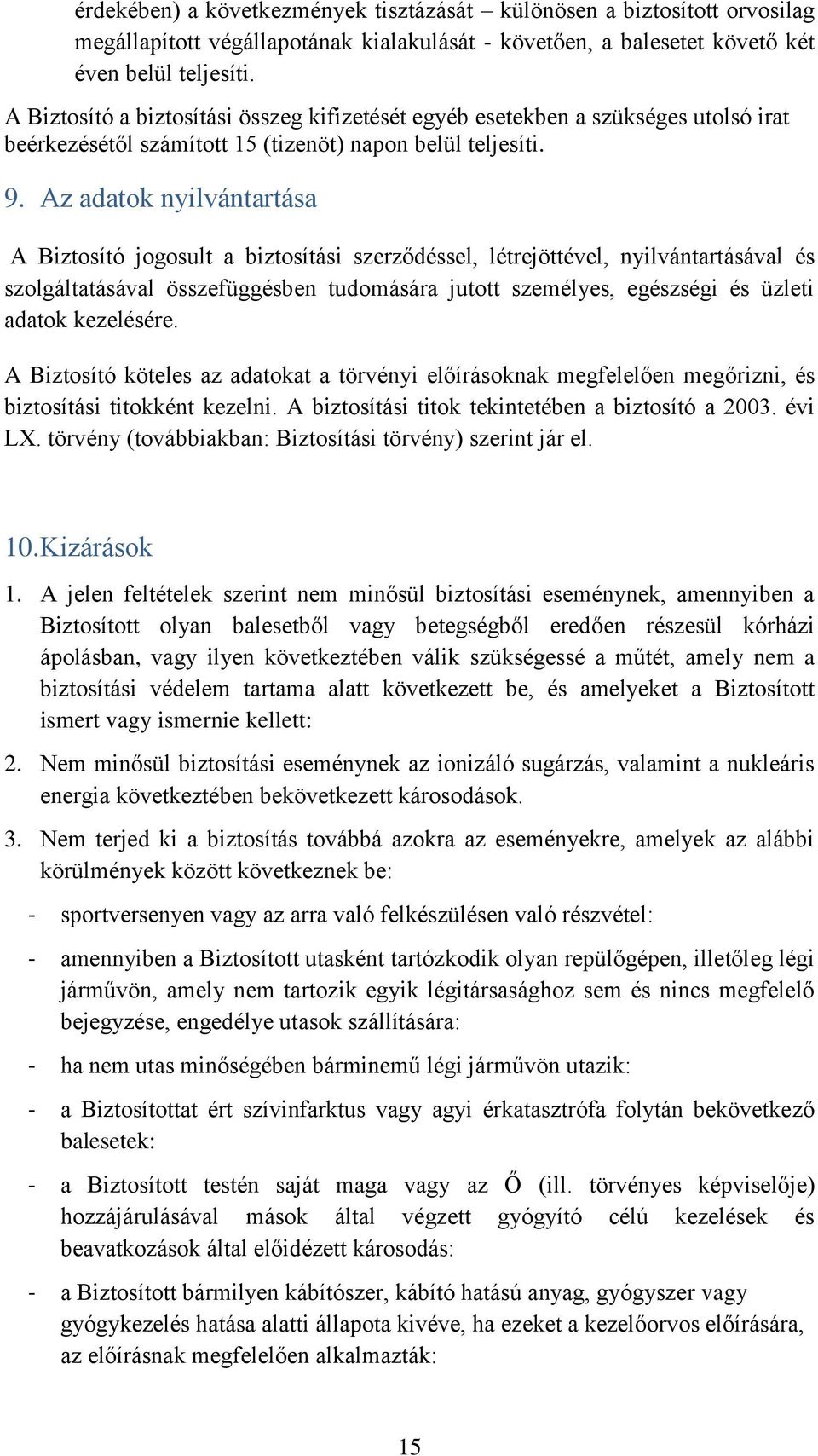 Az adatok nyilvántartása A Biztosító jogosult a biztosítási szerződéssel, létrejöttével, nyilvántartásával és szolgáltatásával összefüggésben tudomására jutott személyes, egészségi és üzleti adatok