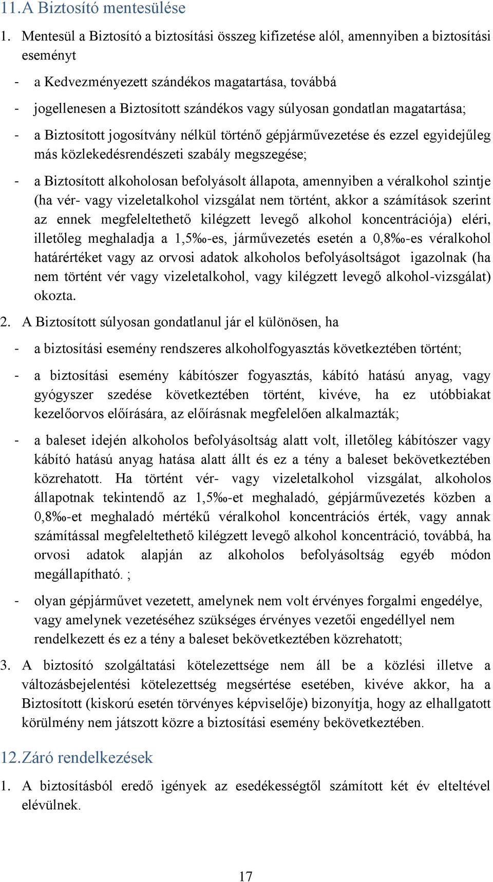 gondatlan magatartása; - a Biztosított jogosítvány nélkül történő gépjárművezetése és ezzel egyidejűleg más közlekedésrendészeti szabály megszegése; - a Biztosított alkoholosan befolyásolt állapota,