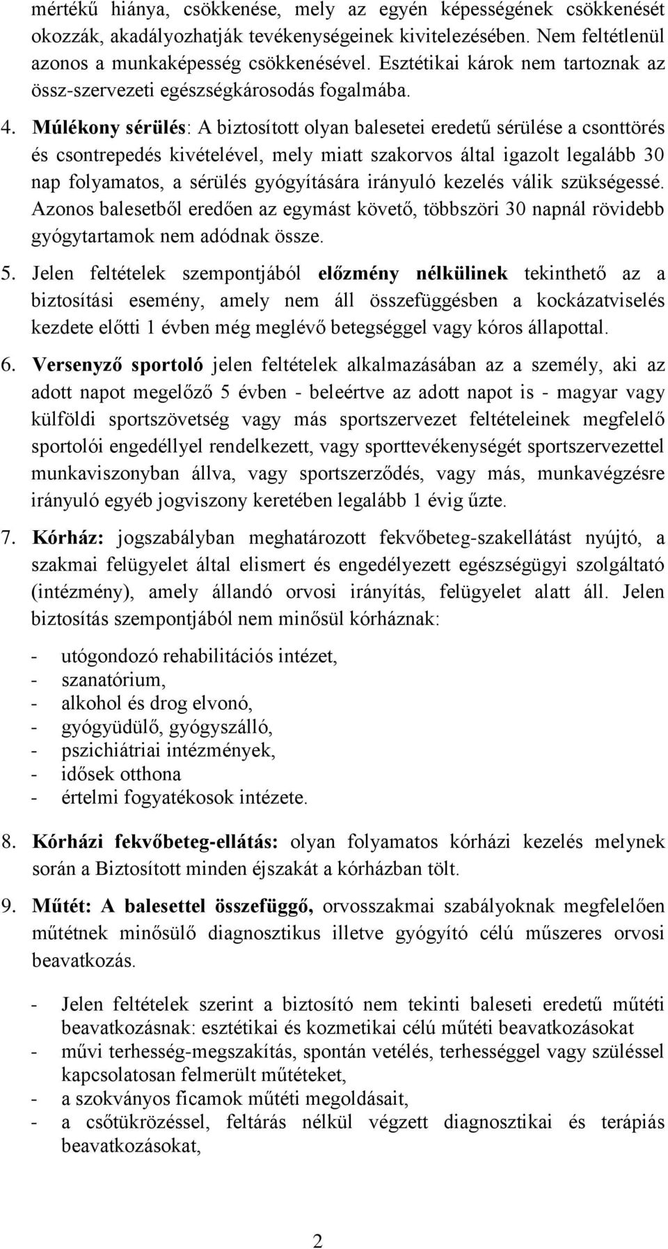 Múlékony sérülés: A biztosított olyan balesetei eredetű sérülése a csonttörés és csontrepedés kivételével, mely miatt szakorvos által igazolt legalább 30 nap folyamatos, a sérülés gyógyítására