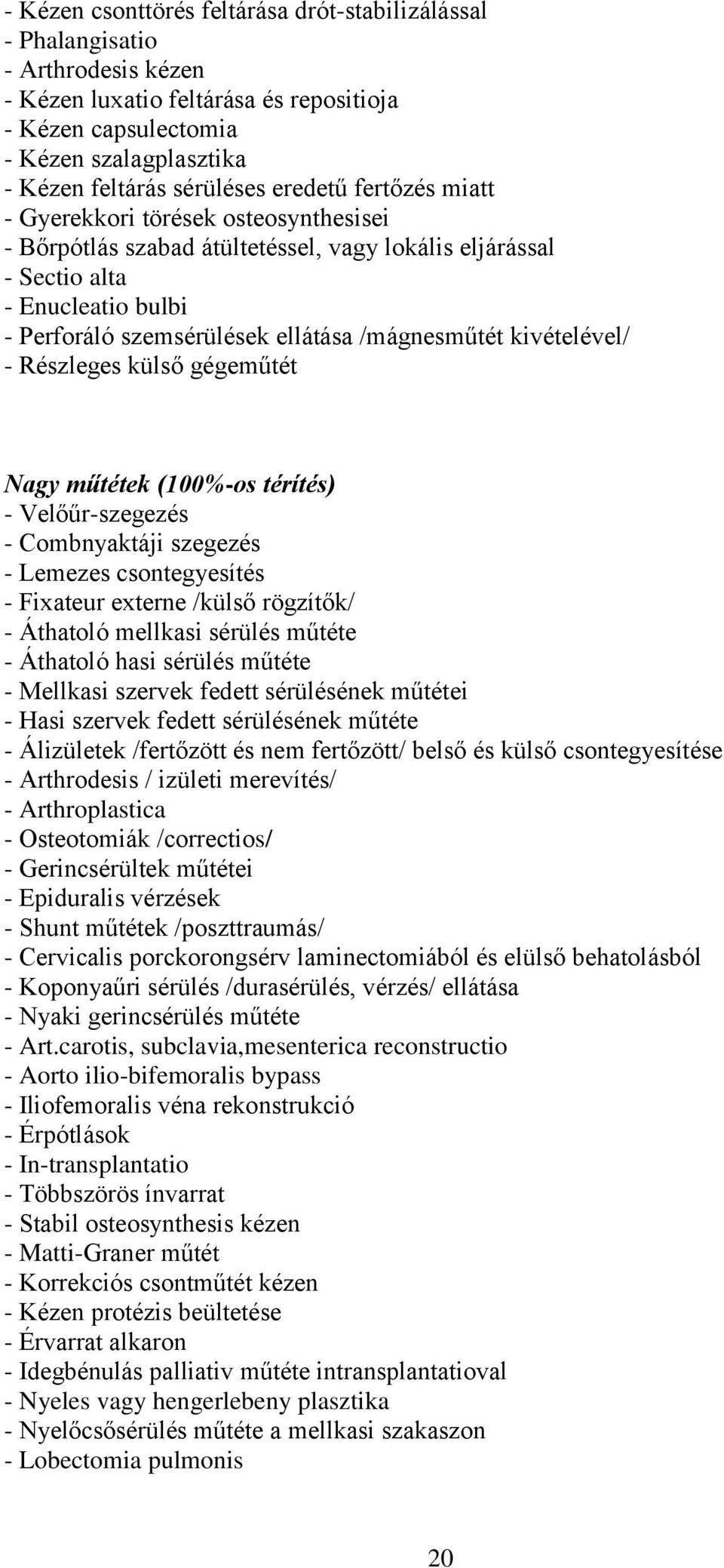 kivételével/ - Részleges külső gégeműtét Nagy műtétek (100%-os térítés) - Velőűr-szegezés - Combnyaktáji szegezés - Lemezes csontegyesítés - Fixateur externe /külső rögzítők/ - Áthatoló mellkasi