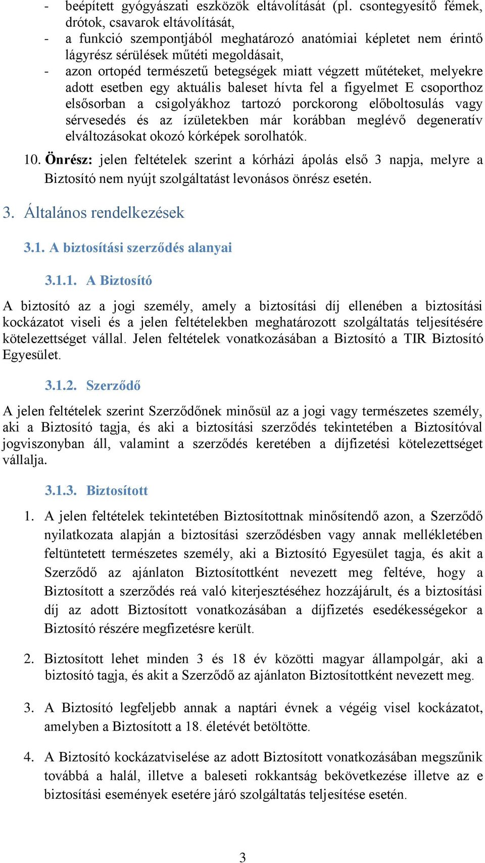 miatt végzett műtéteket, melyekre adott esetben egy aktuális baleset hívta fel a figyelmet E csoporthoz elsősorban a csigolyákhoz tartozó porckorong előboltosulás vagy sérvesedés és az ízületekben