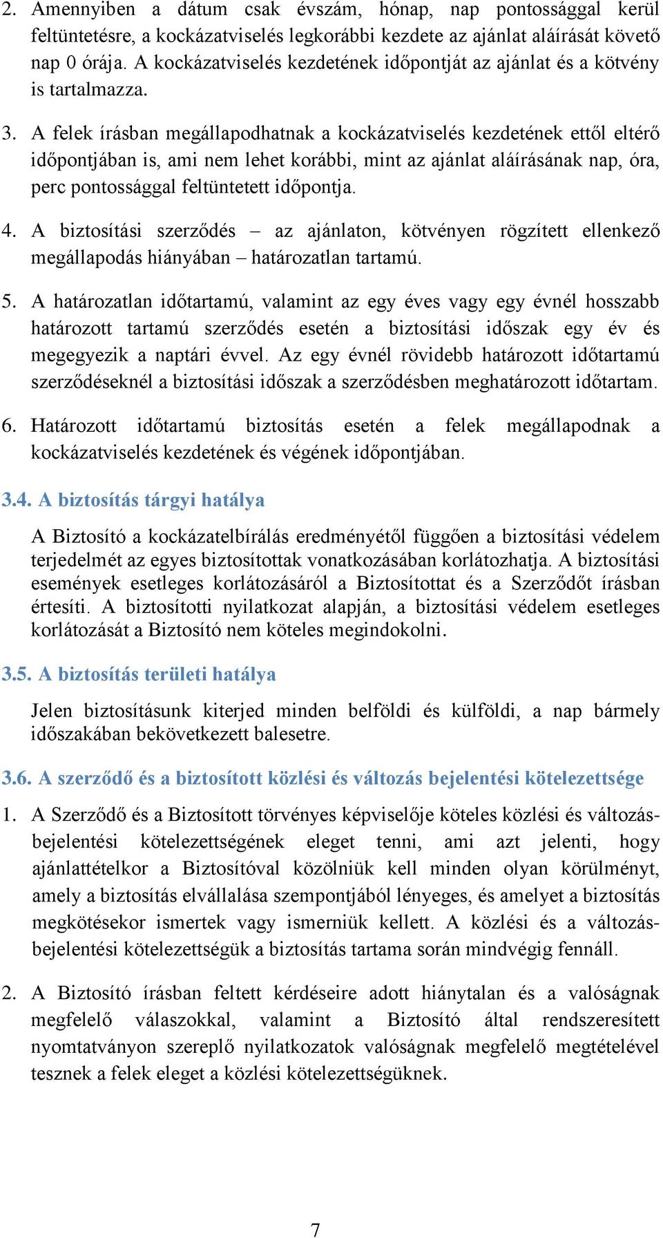 A felek írásban megállapodhatnak a kockázatviselés kezdetének ettől eltérő időpontjában is, ami nem lehet korábbi, mint az ajánlat aláírásának nap, óra, perc pontossággal feltüntetett időpontja. 4.