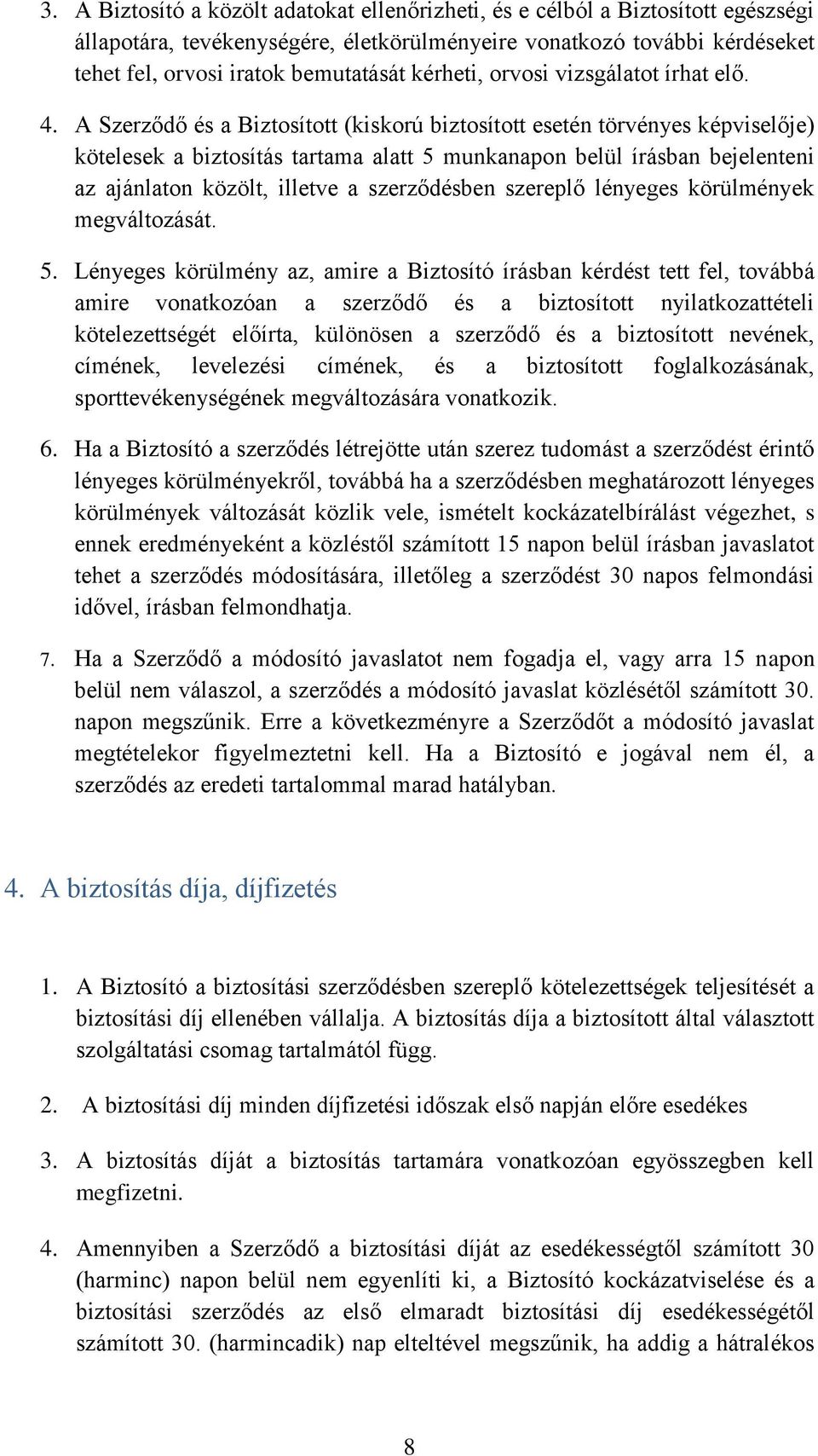 A Szerződő és a Biztosított (kiskorú biztosított esetén törvényes képviselője) kötelesek a biztosítás tartama alatt 5 munkanapon belül írásban bejelenteni az ajánlaton közölt, illetve a szerződésben