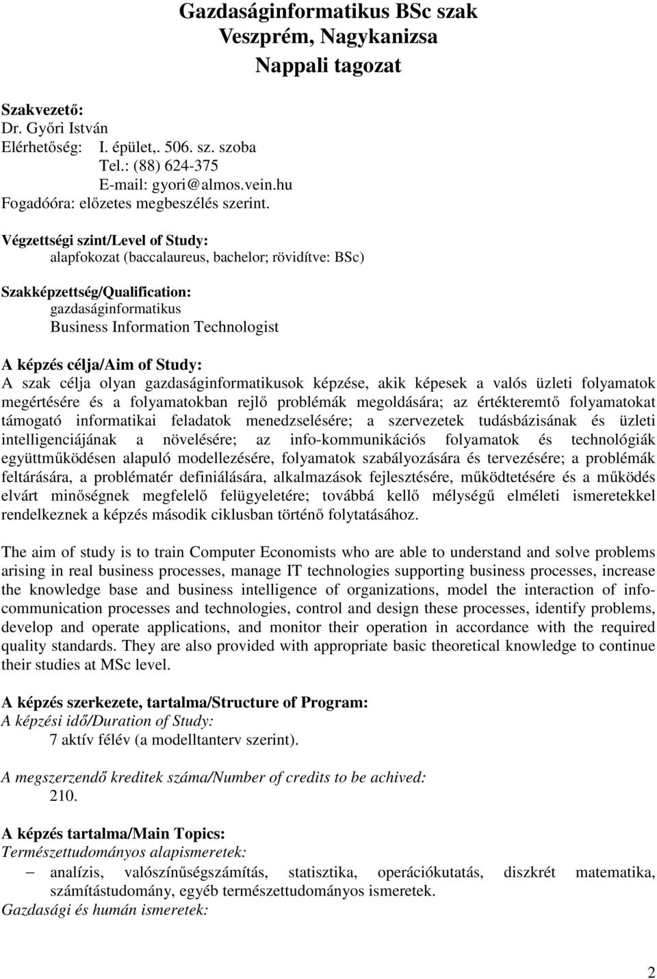 gazdaságinformatikus Business Information Technologist A képz célja/aim of Study: A szak célja olyan gazdaságinformatikusok képze, akik képesek a valós üzleti folyamatok megértére a folyamatokban