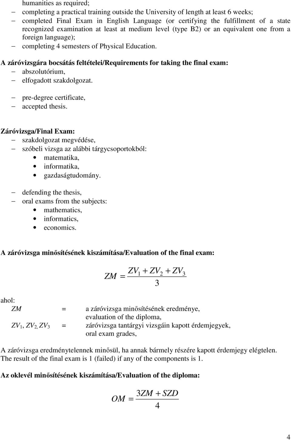 A záróvizsgára bocsátás feltételei/requirements for taking the final exam: abszolutórium, elfogadott szakdolgozat. pre-degree certificate, accepted thesis.