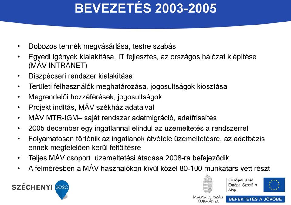 rendszer adatmigráció, adatfrissítés 2005 december egy ingatlannal elindul az üzemeltetés a rendszerrel Folyamatosan történik az ingatlanok átvétele üzemeltetésre, az