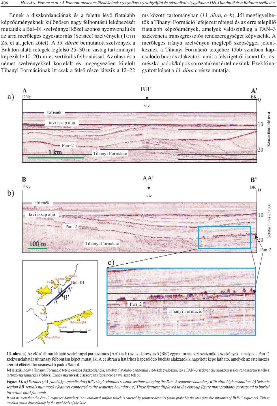 nagy felbontású leképezését mutatják a Bal 01 szelvénnyel közel azonos nyomvonalú és az arra merőleges egycsatornás (Seistec) szelvények (TÓTH ZS. et al. jelen kötet). A 13.