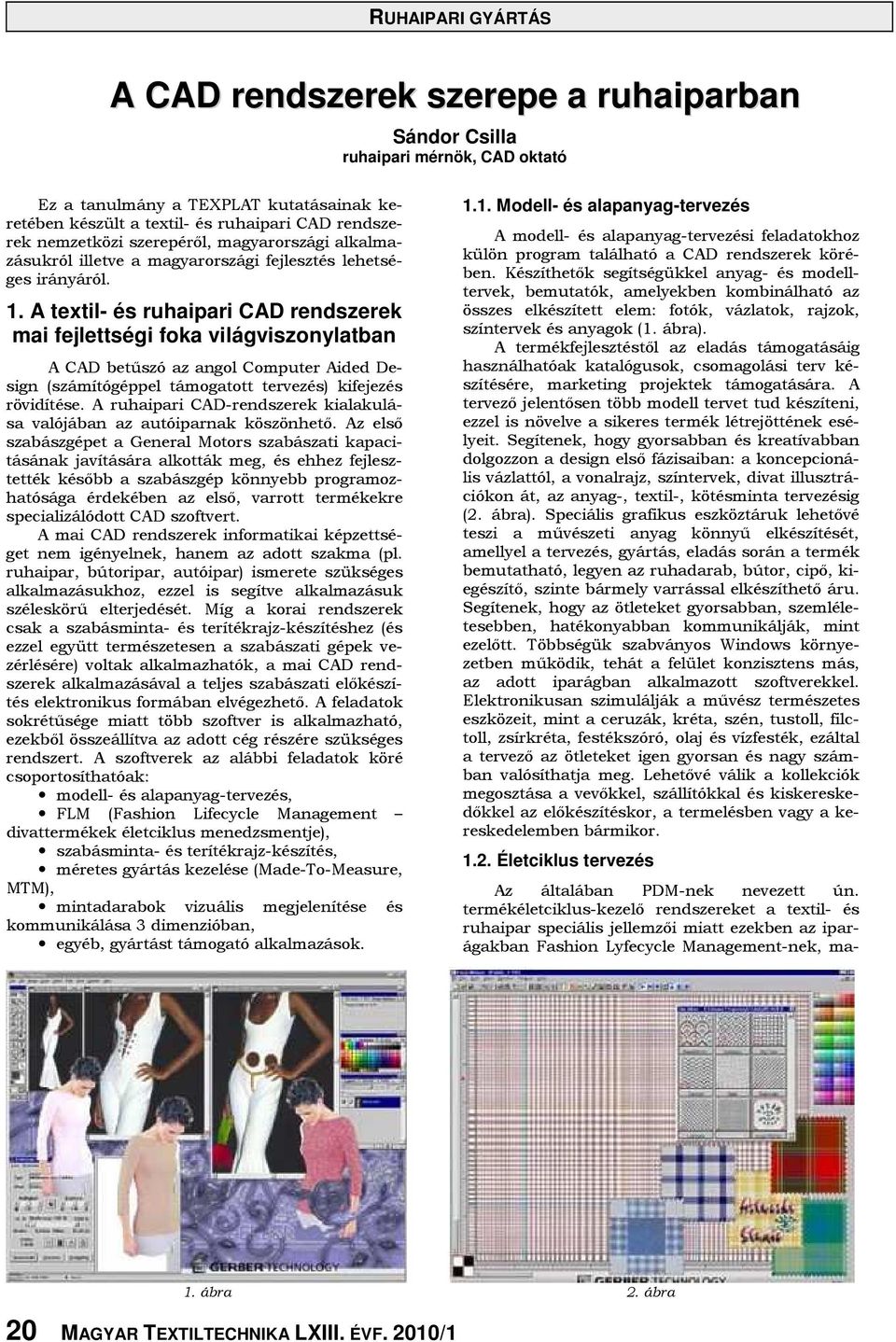 A textil- és ruhaipari CAD rendszerek mai fejlettségi foka világviszonylatban A CAD betőszó az angol Computer Aided Design (számítógéppel támogatott tervezés) kifejezés rövidítése.