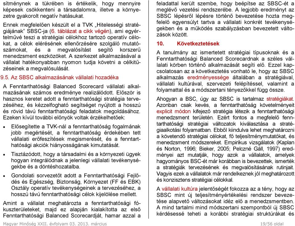 táblázat a cikk végén), ami egyértelművé teszi a stratégiai célokhoz tartozó operatív célokat, a célok elérésének ellenőrzésére szolgáló mutatószámokat, és a megvalósítást segítő korszerű menedzsment