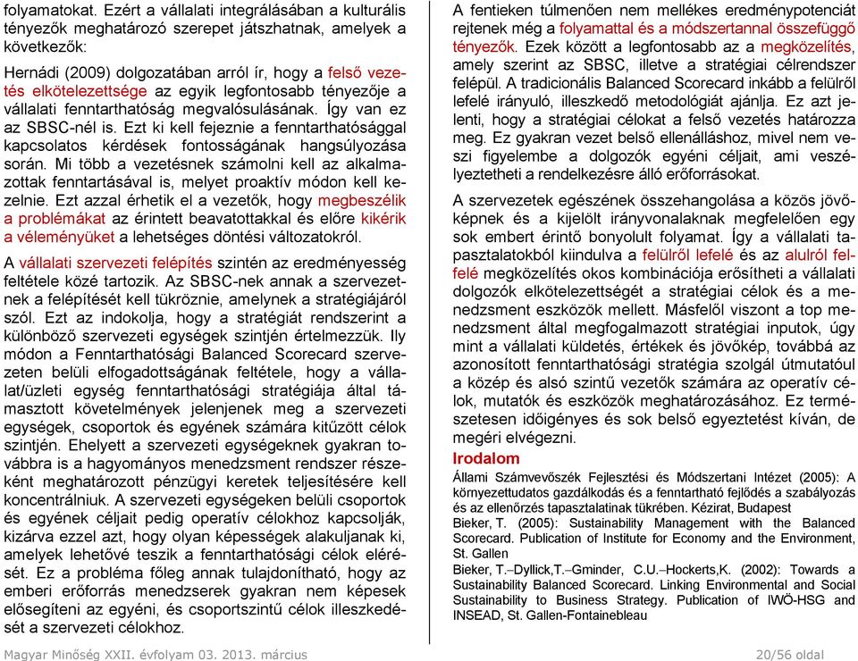 legfontosabb tényezője a vállalati fenntarthatóság megvalósulásának. Így van ez az SBSC-nél is. Ezt ki kell fejeznie a fenntarthatósággal kapcsolatos kérdések fontosságának hangsúlyozása során.