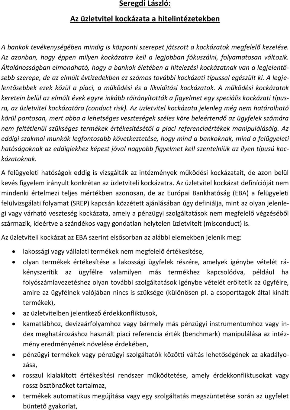 Általánosságban elmondható, hogy a bankok életében a hitelezési kockázatnak van a legjelentősebb szerepe, de az elmúlt évtizedekben ez számos további kockázati típussal egészült ki.