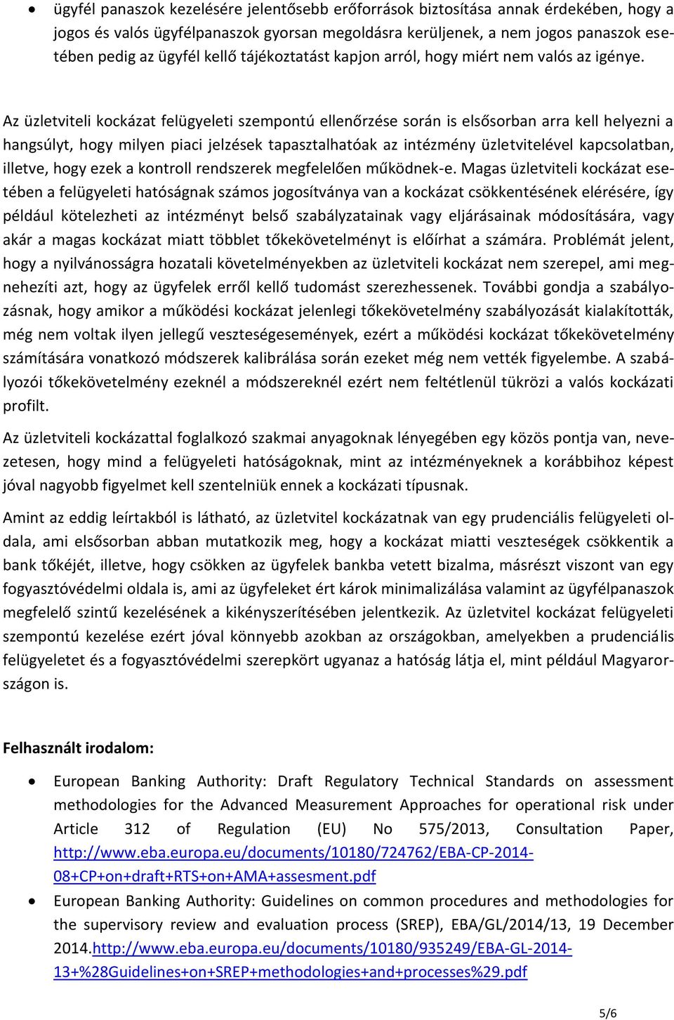 Az üzletviteli kockázat felügyeleti szempontú ellenőrzése során is elsősorban arra kell helyezni a hangsúlyt, hogy milyen piaci jelzések tapasztalhatóak az intézmény üzletvitelével kapcsolatban,