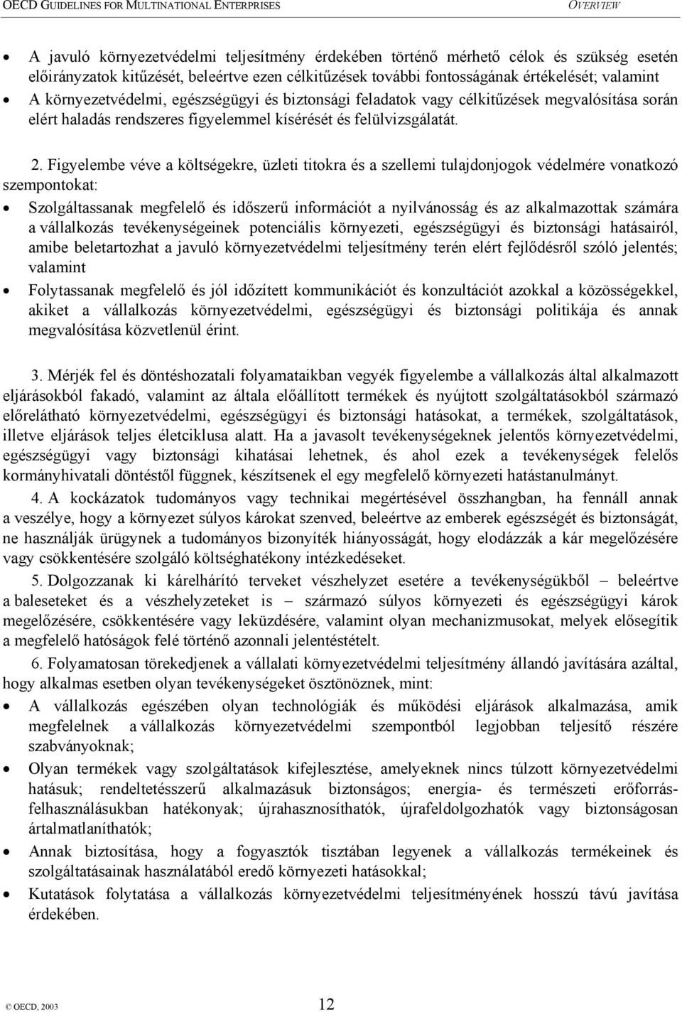 Figyelembe véve a költségekre, üzleti titokra és a szellemi tulajdonjogok védelmére vonatkozó szempontokat: Szolgáltassanak megfelelő és időszerű információt a nyilvánosság és az alkalmazottak