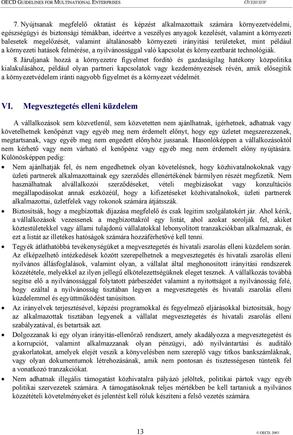 Járuljanak hozzá a környezetre figyelmet fordító és gazdaságilag hatékony közpolitika kialakulásához, például olyan partneri kapcsolatok vagy kezdeményezések révén, amik elősegítik a környezetvédelem