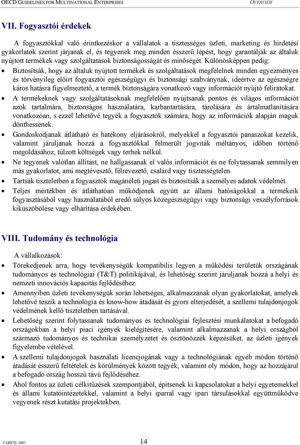 Különösképpen pedig: Biztosítsák, hogy az általuk nyújtott termékek és szolgáltatások megfelelnek minden egyezményes és törvényileg előírt fogyasztói egészségügyi és biztonsági szabványnak, ideértve