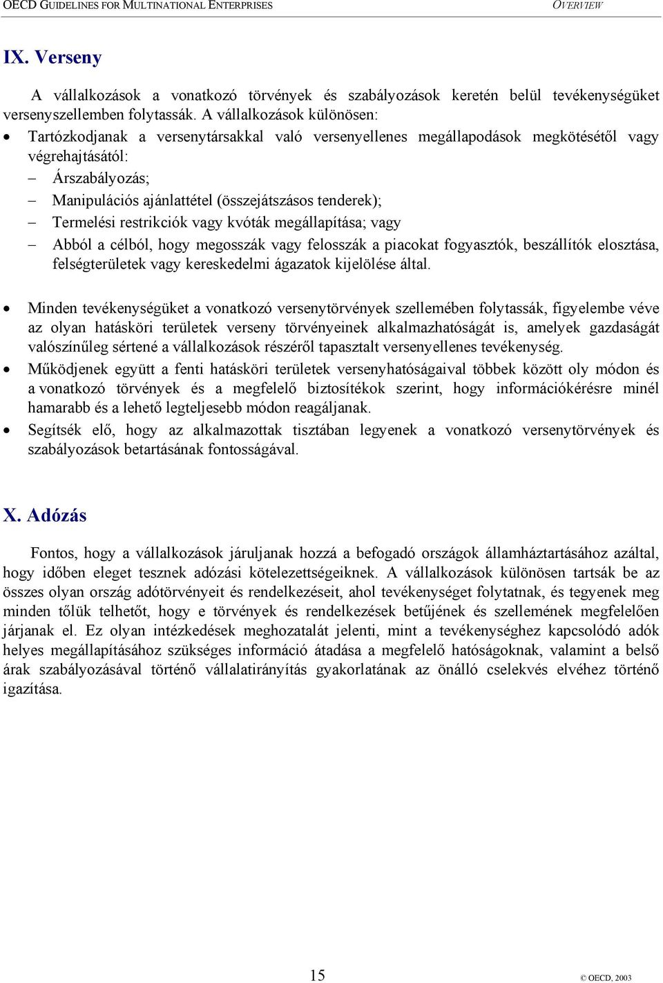 Termelési restrikciók vagy kvóták megállapítása; vagy Abból a célból, hogy megosszák vagy felosszák a piacokat fogyasztók, beszállítók elosztása, felségterületek vagy kereskedelmi ágazatok kijelölése