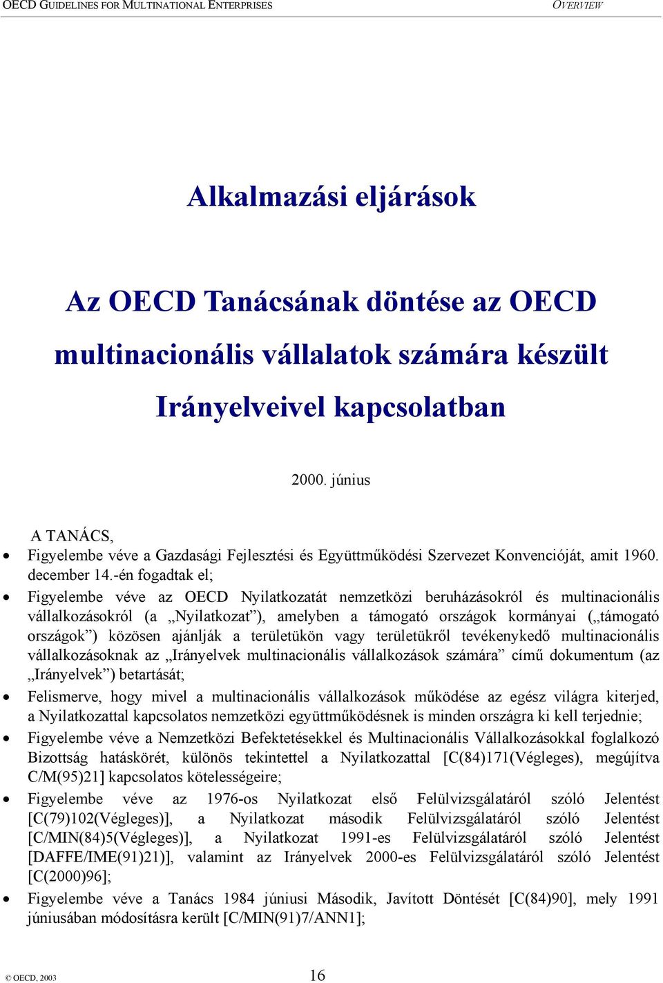 -én fogadtak el; Figyelembe véve az OECD Nyilatkozatát nemzetközi beruházásokról és multinacionális vállalkozásokról (a Nyilatkozat ), amelyben a támogató országok kormányai ( támogató országok )