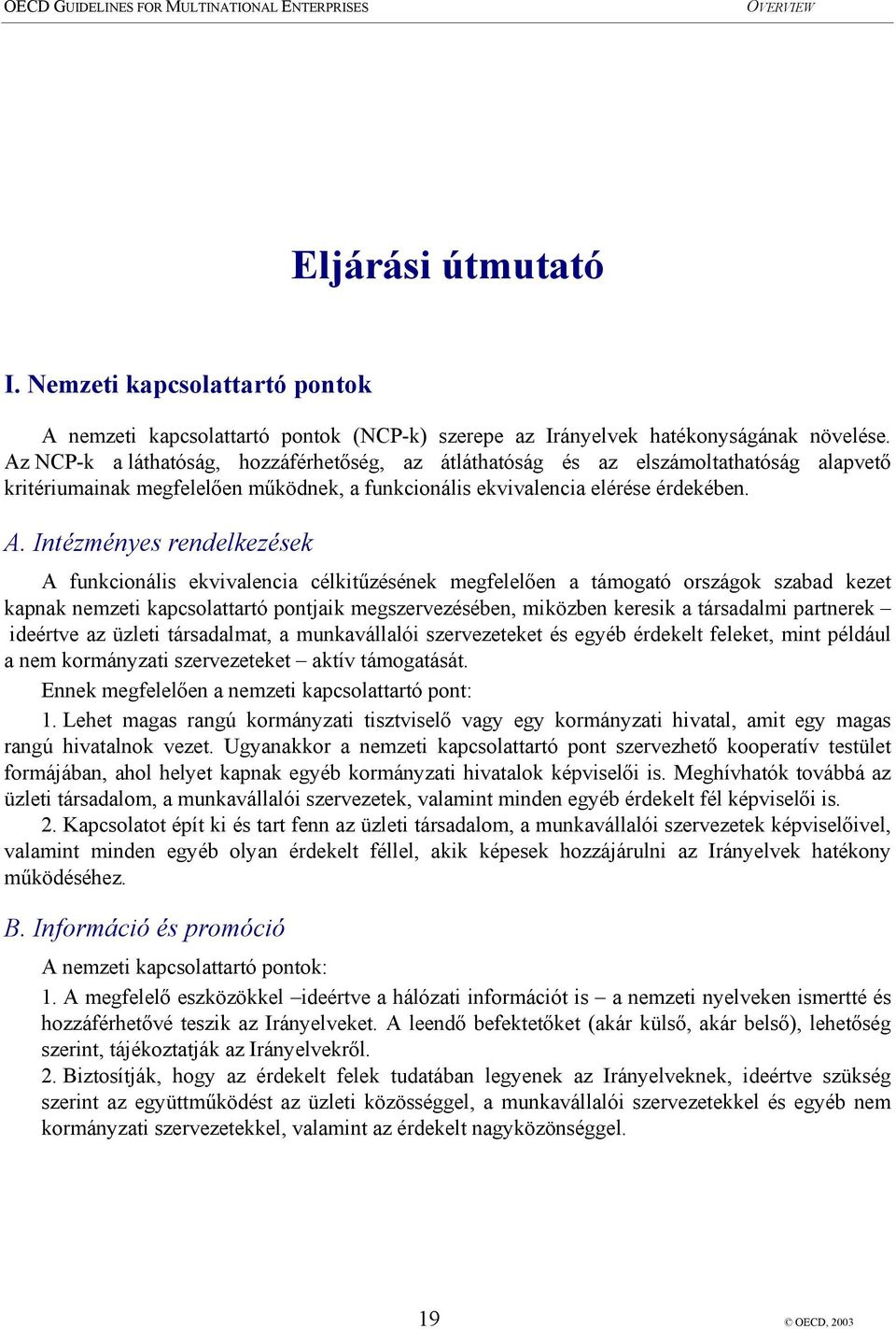 Intézményes rendelkezések A funkcionális ekvivalencia célkitűzésének megfelelően a támogató országok szabad kezet kapnak nemzeti kapcsolattartó pontjaik megszervezésében, miközben keresik a