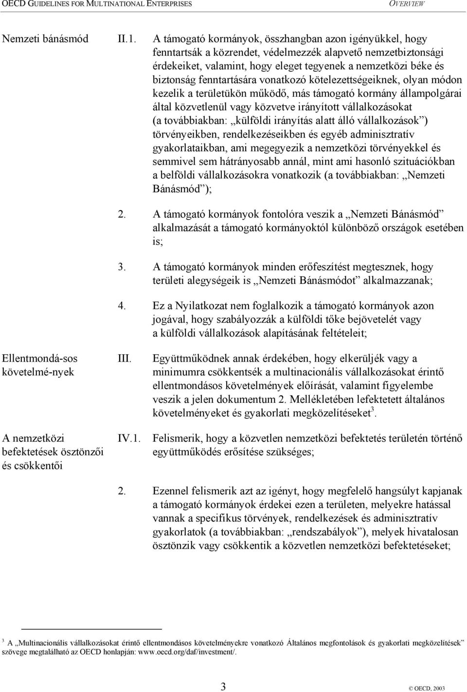 fenntartására vonatkozó kötelezettségeiknek, olyan módon kezelik a területükön működő, más támogató kormány állampolgárai által közvetlenül vagy közvetve irányított vállalkozásokat (a továbbiakban: