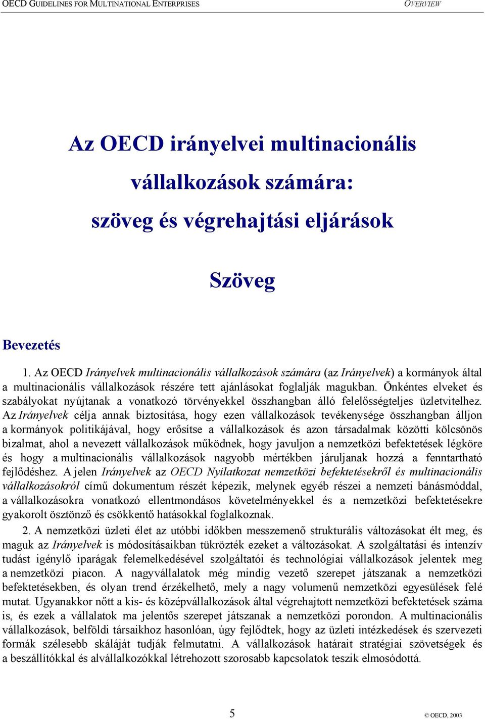 Önkéntes elveket és szabályokat nyújtanak a vonatkozó törvényekkel összhangban álló felelősségteljes üzletvitelhez.