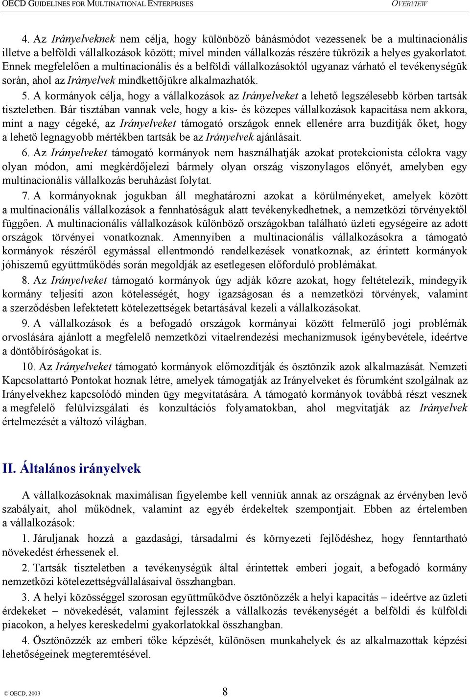 A kormányok célja, hogy a vállalkozások az Irányelveket a lehető legszélesebb körben tartsák tiszteletben.