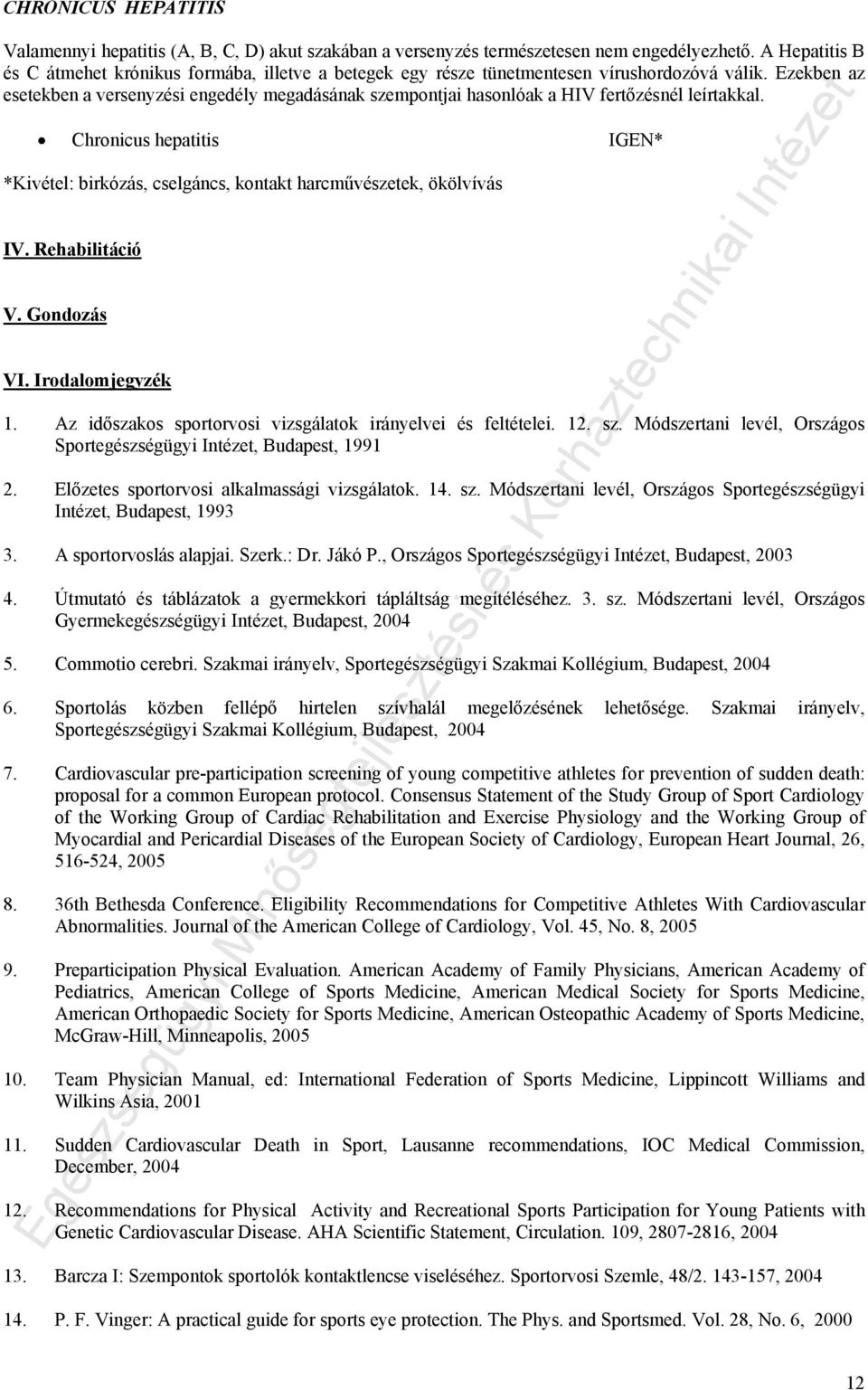 Ezekben az esetekben a versenyzési engedély megadásának szempontjai hasonlóak a HIV fertőzésnél leírtakkal.