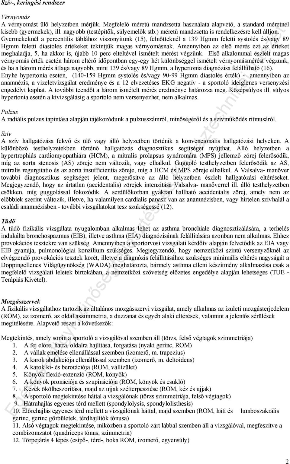 Gyermekeknél a percentilis táblához viszonyítunk (15), felnőtteknél a 139 Hgmm feletti systolés és/vagy 89 Hgmm feletti diastolés értékeket tekintjük magas vérnyomásnak.