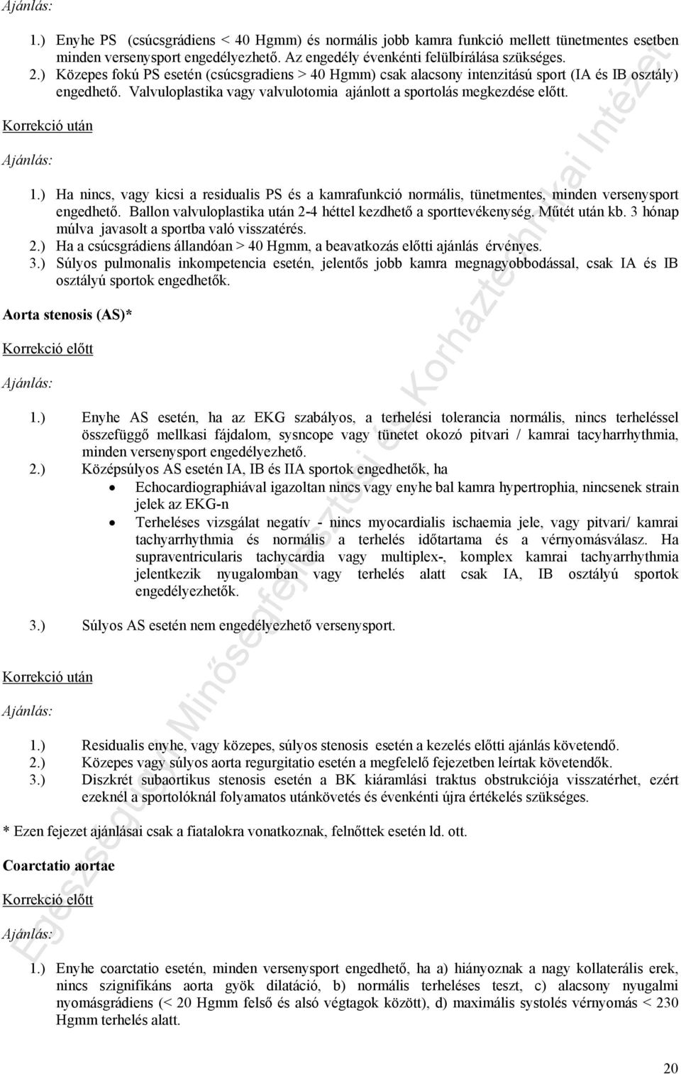 Korrekció után 1.) Ha nincs, vagy kicsi a residualis PS és a kamrafunkció normális, tünetmentes, minden versenysport engedhető. Ballon valvuloplastika után 2-4 héttel kezdhető a sporttevékenység.