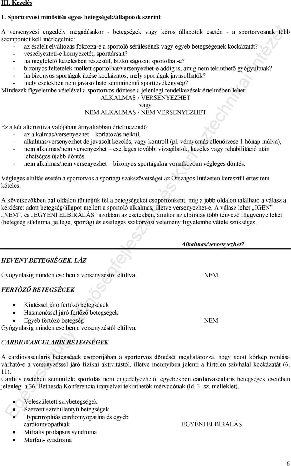 elváltozás fokozza-e a sportoló sérülésének vagy egyéb betegségének kockázatát? - veszélyezteti-e környezetét, sporttársait? - ha megfelelő kezelésben részesült, biztonságosan sportolhat-e?