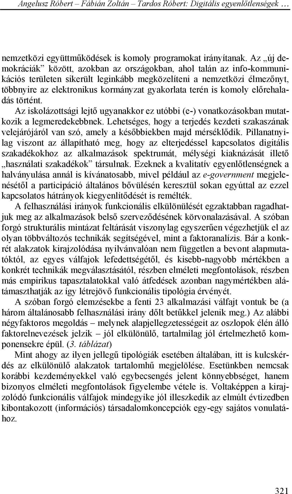 terén is komoly előrehaladás történt. Az iskolázottsági lejtő ugyanakkor ez utóbbi (e-) vonatkozásokban mutatkozik a legmeredekebbnek.