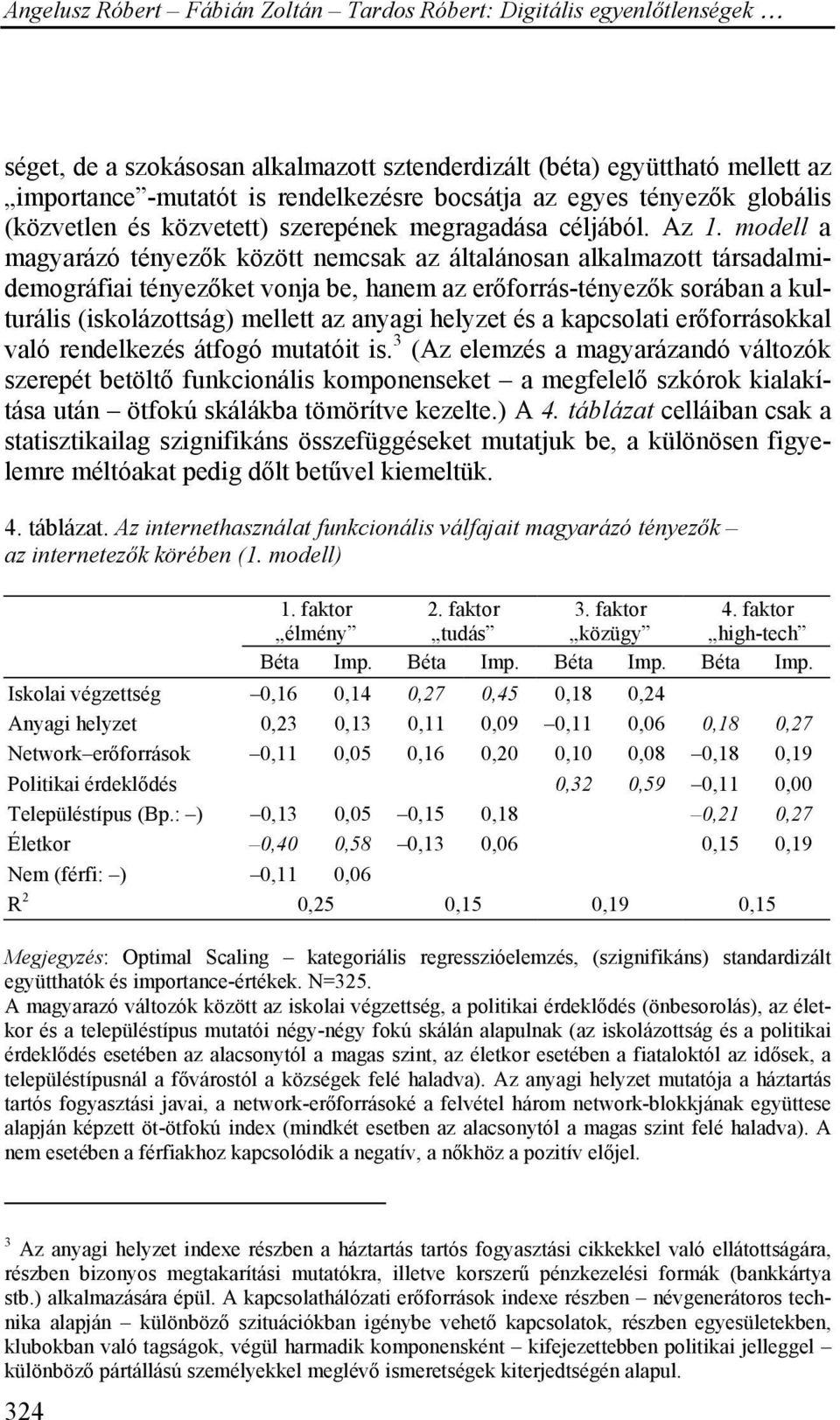 modell a magyarázó tényezők között nemcsak az általánosan alkalmazott társadalmidemográfiai tényezőket vonja be, hanem az erőforrás-tényezők sorában a kulturális (iskolázottság) mellett az anyagi