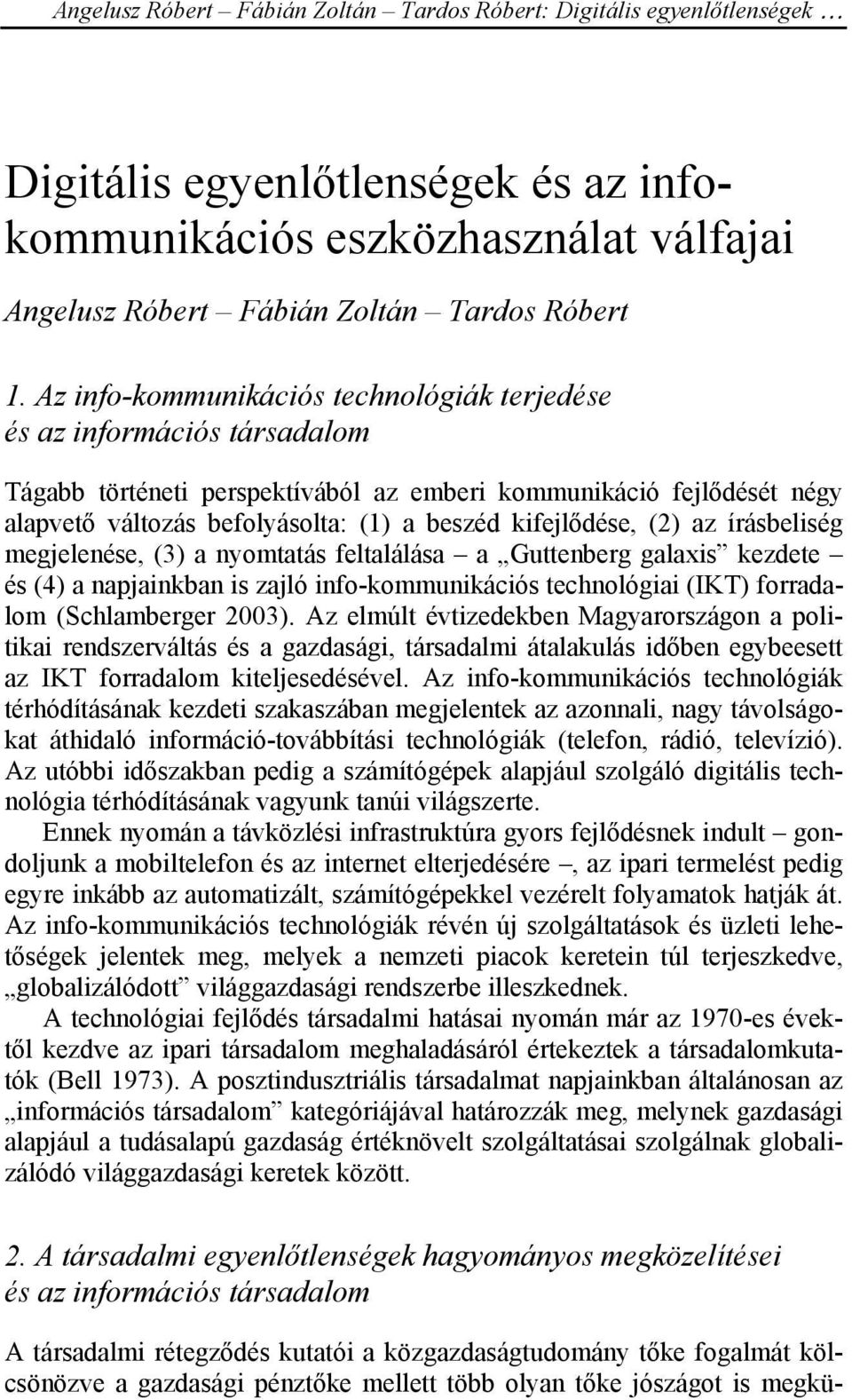 kifejlődése, (2) az írásbeliség megjelenése, (3) a nyomtatás feltalálása a Guttenberg galaxis kezdete és (4) a napjainkban is zajló info-kommunikációs technológiai (IKT) forradalom (Schlamberger