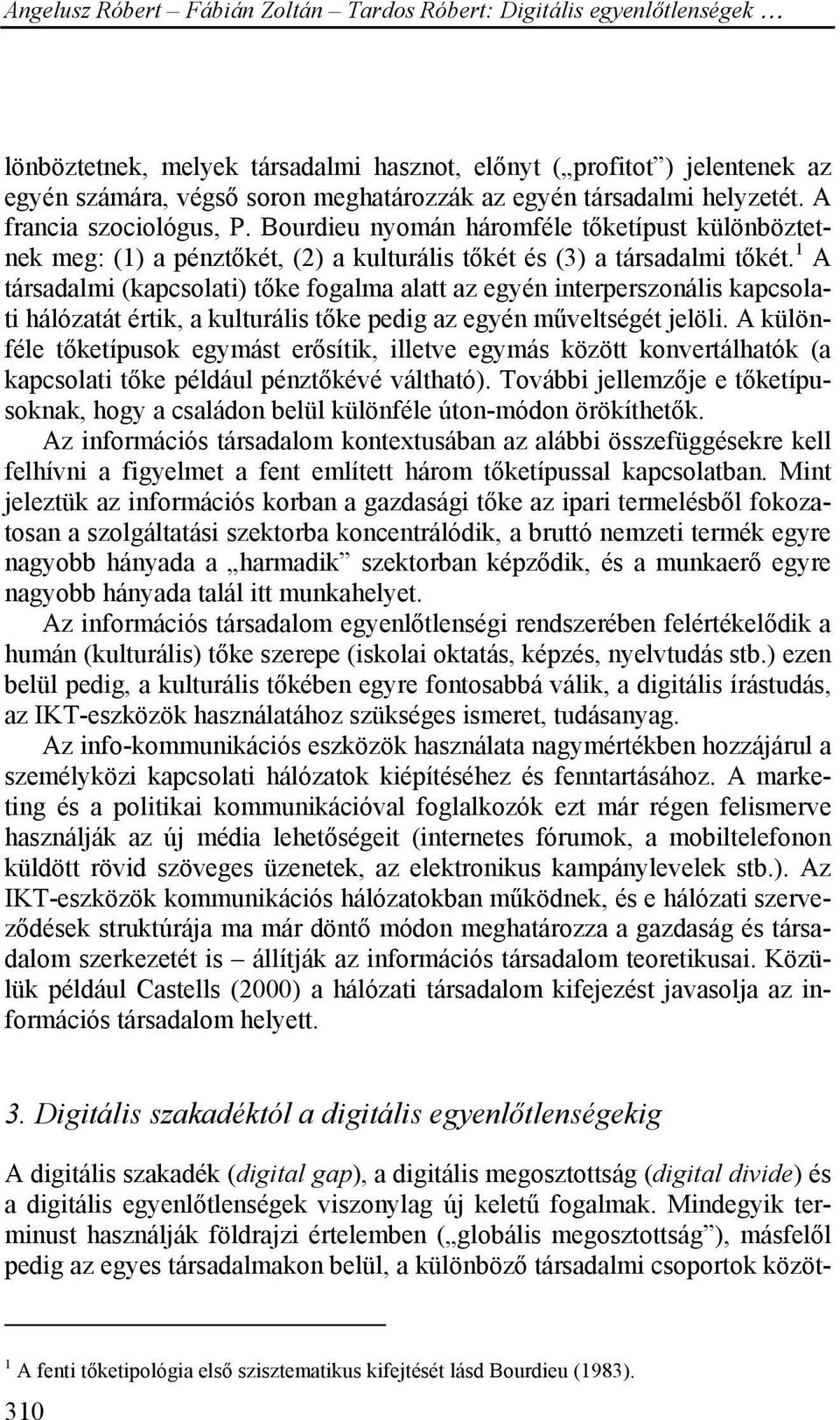 1 A társadalmi (kapcsolati) tőke fogalma alatt az egyén interperszonális kapcsolati hálózatát értik, a kulturális tőke pedig az egyén műveltségét jelöli.